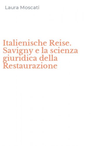 Italienische Reise. Savigny e la scienza giuridica della Restaurazione