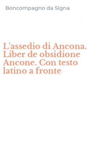 L'assedio di Ancona. Liber de obsidione Ancone. Con testo latino a fronte