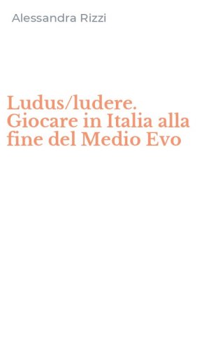 Ludus/ludere. Giocare in Italia alla fine del Medio Evo