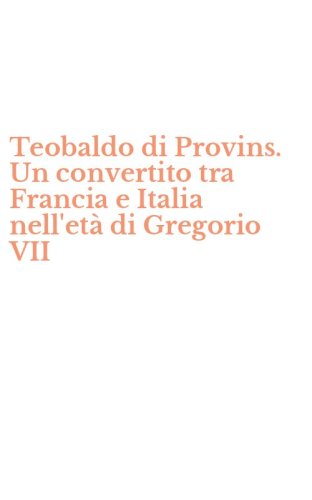 Teobaldo di Provins. Un convertito tra Francia e Italia nell'et&agrave; di Gregorio VII
