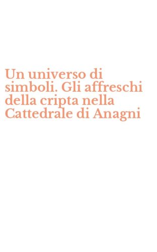 Un universo di simboli. Gli affreschi della cripta nella Cattedrale di Anagni