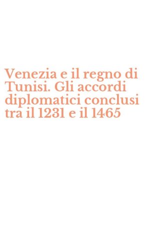 Venezia e il regno di Tunisi. Gli accordi diplomatici conclusi tra il 1231 e il 1465