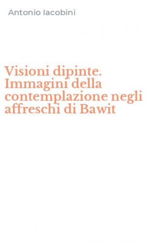 Visioni dipinte. Immagini della contemplazione negli affreschi di Bawit