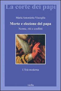 Morte e elezione del papa. Norme, riti e conflitti. L'et&agrave; moderna