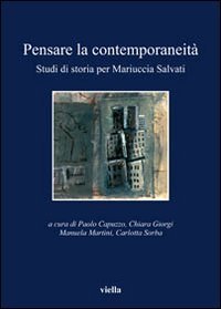 Pensare la contemporaneit&agrave;. Studi di storia per Mariuccia Salvati