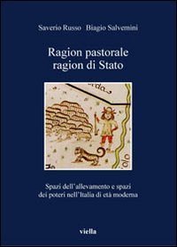 Ragion pastorale, ragion di stato. Spazi dell'allevamento e spazi dei poteri nell'Italia di et&agrave; moderna