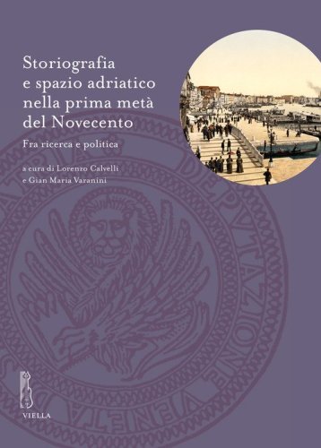 Storiografia e spazio adriatico nella prima met&agrave; del Novecento. Fra ricerca e politica