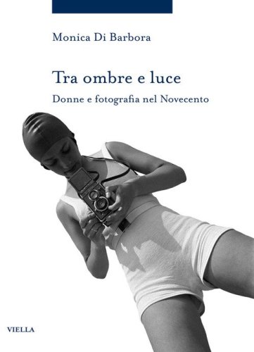 Tra ombre e luce. Donne e fotografia nel novecento