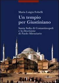 Un tempio per Giustiniano. Santa Sofia di Costantinopoli e la &laquo;Descrizione&raquo; di Paolo Silenziario
