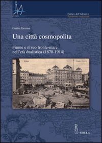 Una citt&agrave; cosmopolita. Fiume e il suo fronte-mare nell'et&agrave; dualistica (1870-1914)