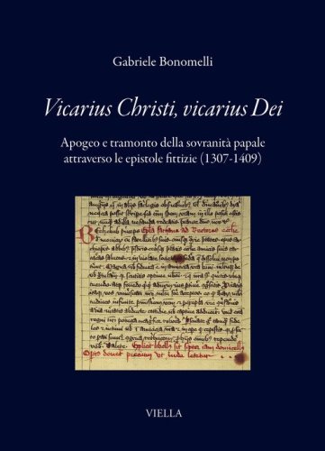 Vicarius Christi, vicarius Dei. Apogeo e tramonto della sovranit&agrave; papale attraverso le epistole fittizie (1307-1409)