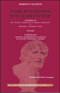 Antiquae sententiae nun falliscene maje. Confronto tra &laquo;li ditti antichi de lo popolo napulitano&raquo; e proverbi e sentenze latine. Testo latino a fronte