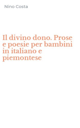 Il divino dono. Prose e poesie per bambini in italiano e piemontese