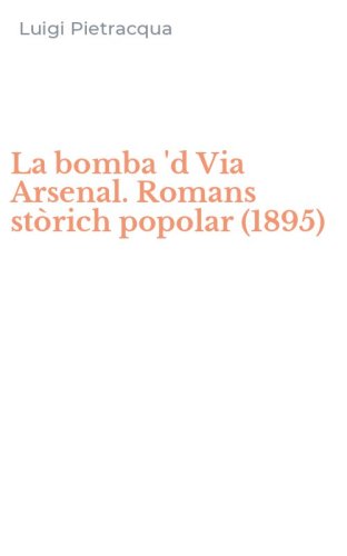 La bomba 'd Via Arsenal. Romans st&ograve;rich popolar (1895)