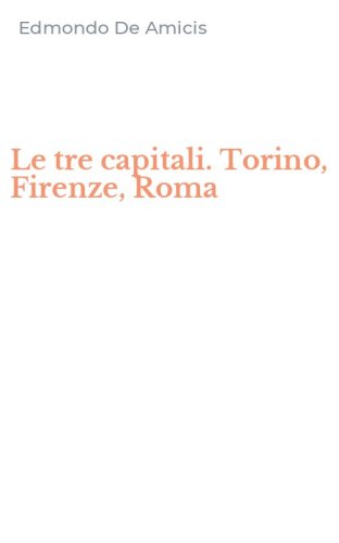 Le tre capitali. Torino, Firenze, Roma