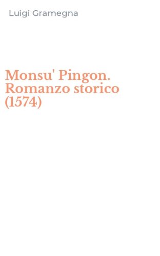 Monsu' Pingon. Romanzo storico (1574)
