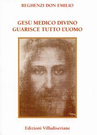 Ges&ugrave; medico divino guarisce tutto l'uomo