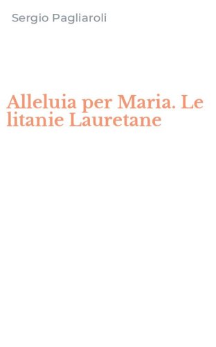 Alleluia per Maria. Le litanie Lauretane
