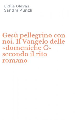 Ges&ugrave; pellegrino con noi. Il Vangelo delle &laquo;domeniche C&raquo; secondo il rito romano