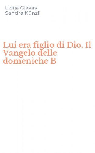 Lui era figlio di Dio. Il Vangelo delle domeniche B