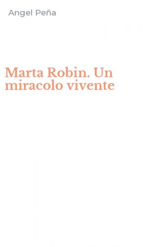 Marta Robin. Un miracolo vivente