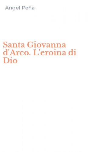 Santa Giovanna d'Arco. L'eroina di Dio