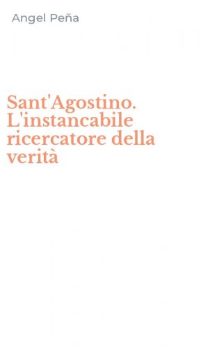 Sant'Agostino. L'instancabile ricercatore della verit&agrave;