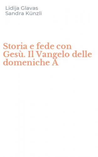 Storia e fede con Ges&ugrave;. Il Vangelo delle domeniche A