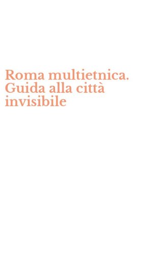 Roma multietnica. Guida alla citt&agrave; invisibile