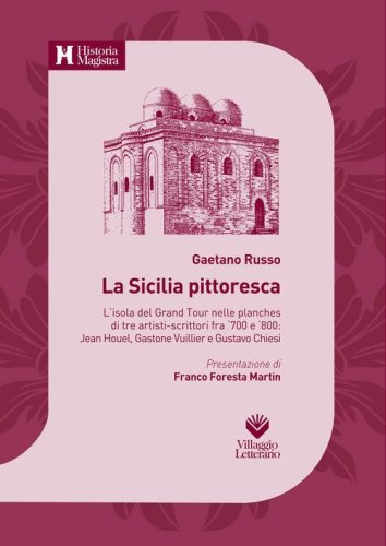 La Sicilia pittoresca. L'isola del Grand Tour nelle planches di tre artisti-scrittori fra '700 e '800: Jean Houel, Gastone Vuillier e Gustavo Chiesi