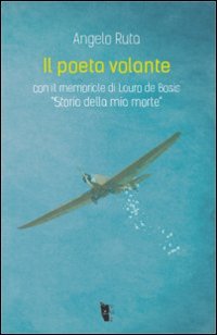 Il poeta volante. Lauro De Bosis. &laquo;Storia della mia morte&raquo;
