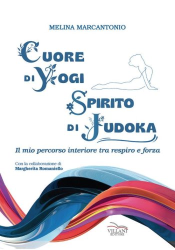 Cuore di yogi spirito di judoka. Il mio percorso interiore tra respiro e forza