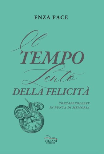 Il tempo lento della felicit&agrave;. Consapevolezze in punta di memoria
