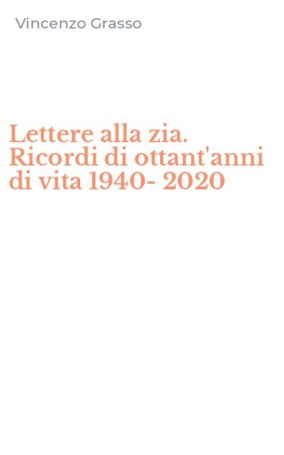 Lettere alla zia. Ricordi di ottant'anni di vita 1940-2020