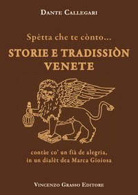 Sp&egrave;tta che te c&ograve;nto... Storie e tradissi&ograve;n venete cont&agrave;e co' un fi&agrave; de alegria, in un dial&egrave;t dea Marca Gioiosa
