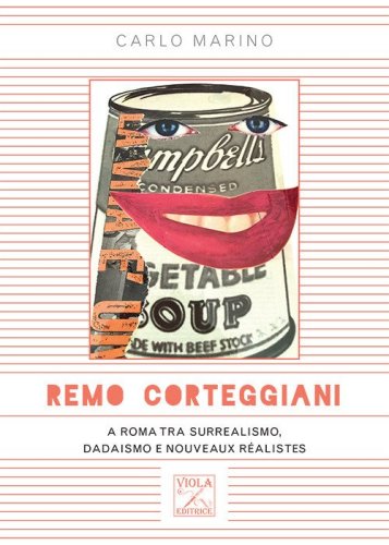 Remo Corteggiani. A Roma tra surrealismo, dadaismo e nouveaux r&eacute;alistes