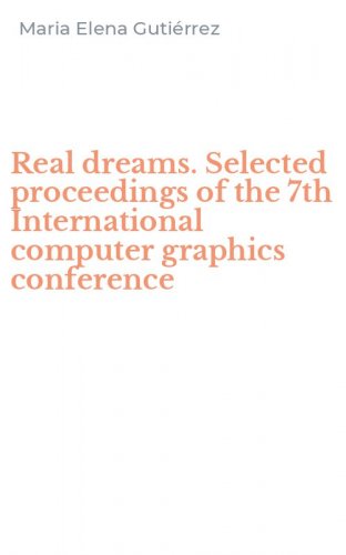Real dreams. Selected proceedings of the 7th International computer graphics conference