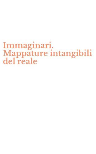Immaginari. Mappature intangibili del reale