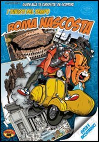 I turisti del tempo: Roma nascosta. Guida alle 15 curiosit&agrave; da scoprire