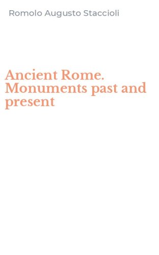 Ancient Rome. Monuments past and present