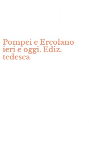 Pompei e Ercolano ieri e oggi. Ediz. tedesca