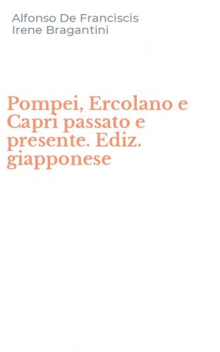 Pompei, Ercolano e Capri passato e presente. Ediz. giapponese
