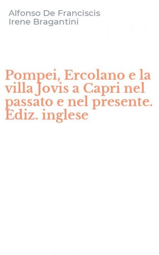 Pompei, Ercolano e la villa Jovis a Capri nel passato e nel presente. Ediz. inglese
