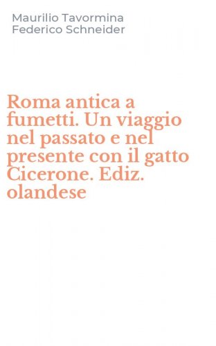 Roma antica a fumetti. Un viaggio nel passato e nel presente con il gatto Cicerone. Ediz. olandese
