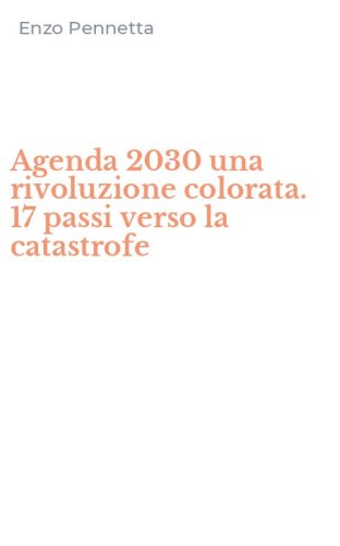 Agenda 2030 una rivoluzione colorata. 17 passi verso la catastrofe
