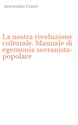 La nostra rivoluzione culturale. Manuale di egemonia sovranista-popolare