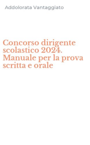 Concorso dirigente scolastico 2024. Manuale per la prova scritta e orale