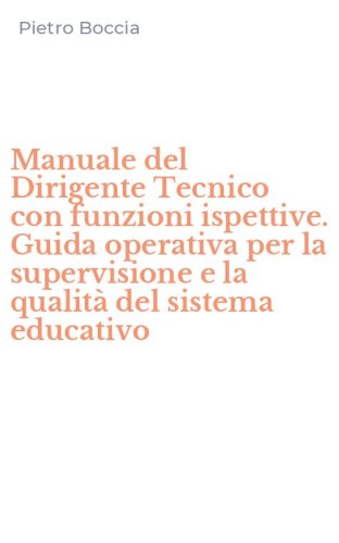 Manuale del Dirigente Tecnico con funzioni ispettive. Guida operativa per la supervisione e la qualit&agrave; del sistema educativo