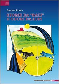 Storie da &laquo;baci&raquo; e cuori da lupi. Leggendaria e poetica avventura del gruppo sportivo Valerio Bacigalupo narrata dai &laquo;ragazzi neroazzurri&raquo;