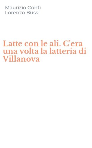 Latte con le ali. C'era una volta la latteria di Villanova